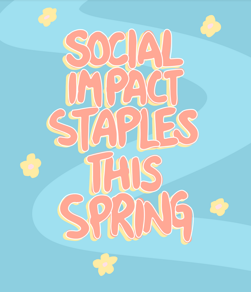 SOCIAL IMPACT STAPLES THIS SPRING 🌸