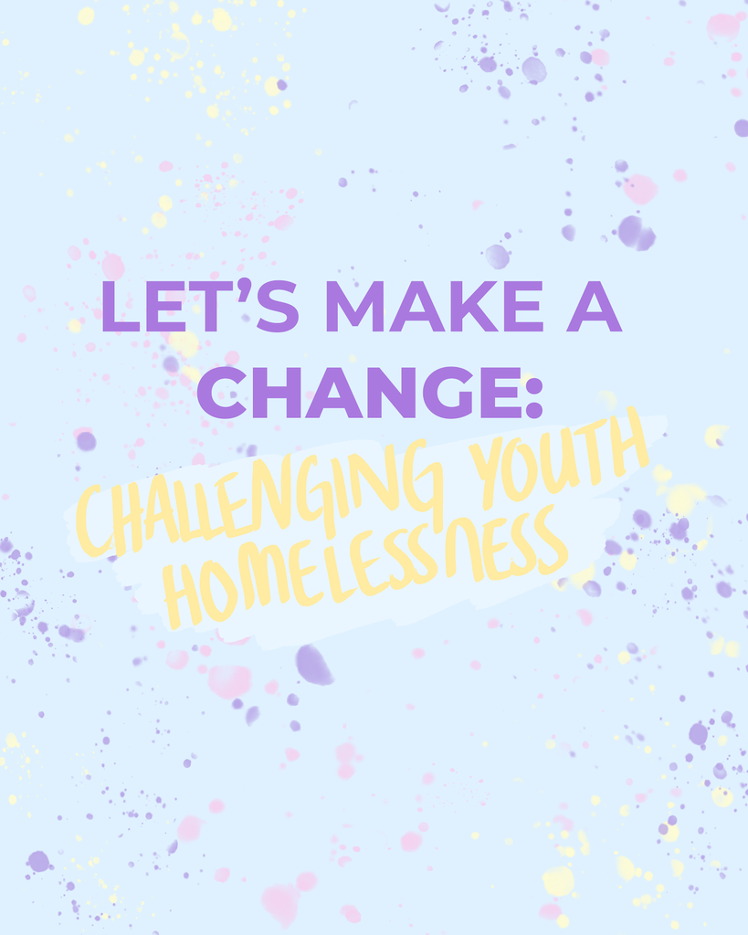 LET’S MAKE A CHANGE: CHALLENGING ADOLESCENT HOMELESSNESS