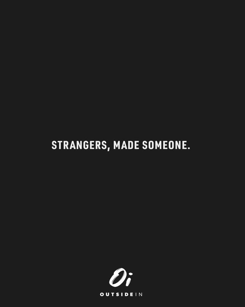 STRANGERS, MADE SOMEONE.