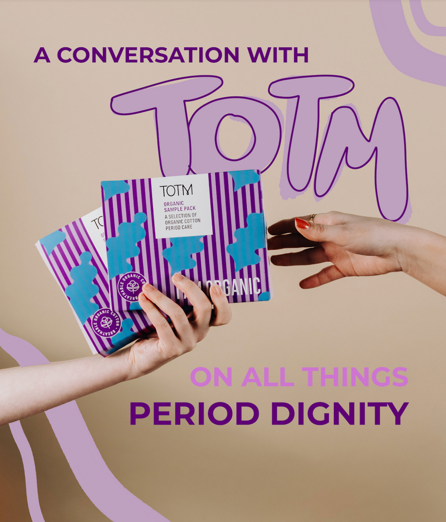 A CONVERSATION WITH: TOTM ON ALL THINGS PERIOD DIGNITY