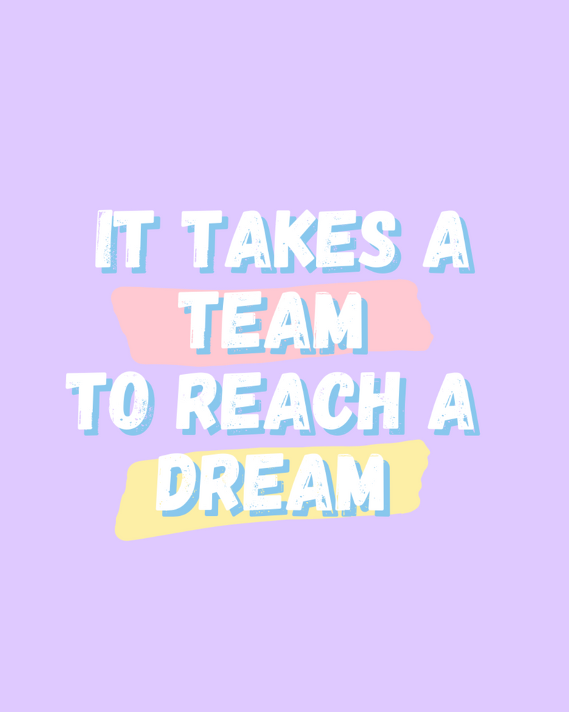 IT TAKES A TEAM TO REACH A DREAM