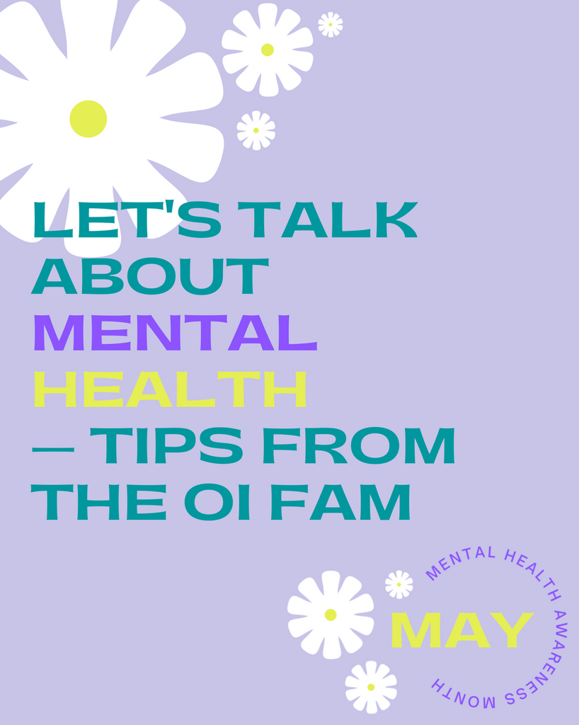 LET’S TALK ABOUT MENTAL HEALTH - TIPS FROM THE OI FAM