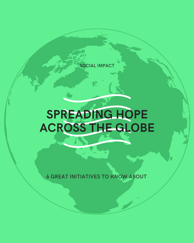 SPREADING HOPE ACROSS THE GLOBE - 6 GREAT INITIATIVES TO KNOW ABOUT